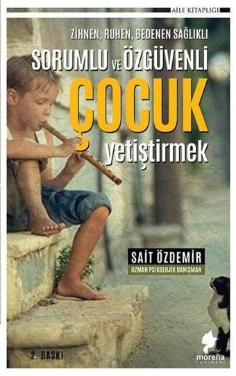 Sorumlu ve Özgüvenli Çocuk Yetiştirmek-  Zihnen Ruhen Bedenen Sağlıklı - Sait Özdemir - Morena Yayınevi