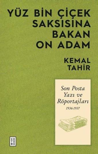 Yüz Bin Çiçek Saksısına Bakan On Adam - Son Posta Yazı ve Röportajları 1936 - 1937 - Kemal Tahir - Ketebe