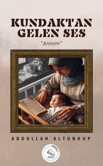 Kundaktan Gelen Ses-Annem - Abdullah Altunkup - Esinti Yayınları