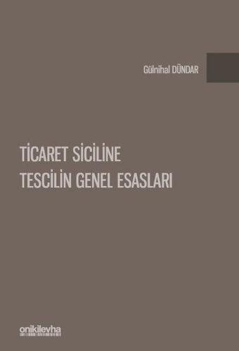 Ticaret Siciline Tescilin Genel Esasları - Gülnihal Dündar - On İki Levha Yayıncılık