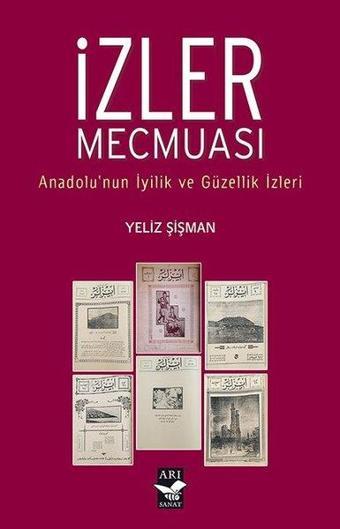 İzler Mecmuası - Anadolunun İyilik ve Güzellik İzleri - Yeliz Şişman - Arı Sanat Yayınevi