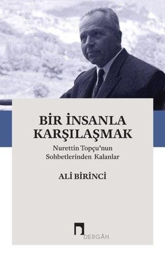 Bir İnsanla Karşılaşmak - Nurettin Topçunun Sohbetlerinden Kalanlar - Ali Birinci - Dergah Yayınları