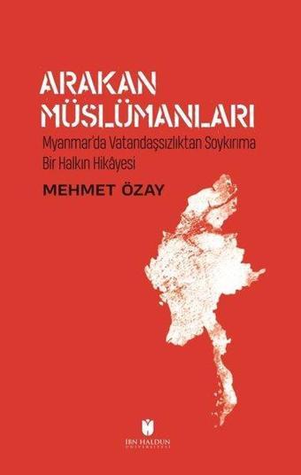 Arakan Müslümanları: Myanmarda Vatandaşsızlıktan Soykırıma Bir Halkın Hikayesi - Mehmet Özay - İbn Haldun Üniversitesi