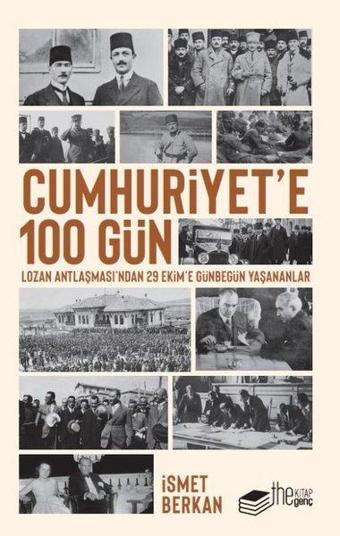 Cumhuriyet'e 100 Gün - Lozan Antlaşması'ndan 29 Ekime Günbegün Yaşananlar - İsmet Berkan - The Kitap Genç