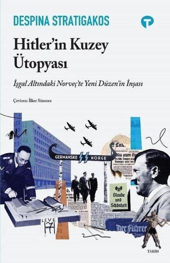 Hitler'in Kuzey Ütopyası - İşgal Altındaki Norveç'te Yeni Düzenin İnşası - Despina Stratigakos - Turkuvaz Kitap