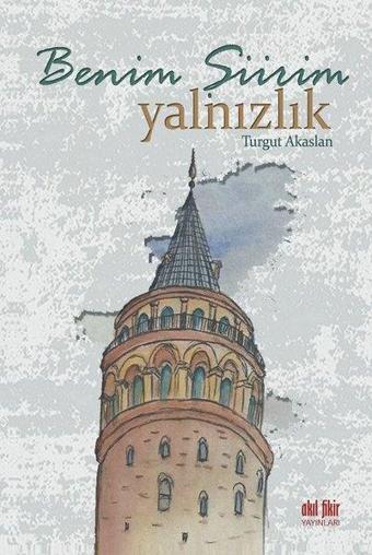 Benim Şiirim Yalnızlık - Turgut Akaslan - Akıl Fikir Yayınları