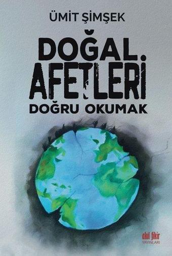 Doğal Afetleri Doğru Okumak - Ümit Şimşek - Akıl Fikir Yayınları