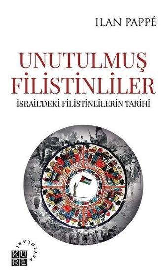 Unutulmuş Filistinler - İsraildeki Filistinlilerin Tarihi - Ilan Pappe - Küre Yayınları