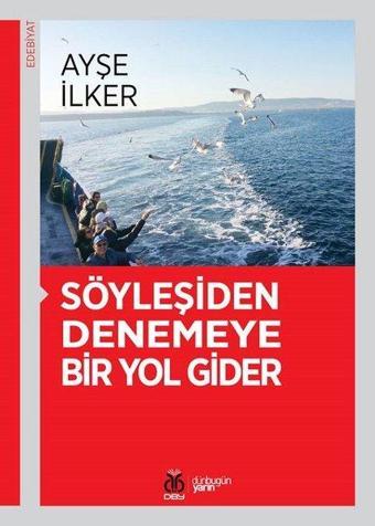 Söyleşiden Denemeye Bir Yol Gider - Ayşe İlker - DBY Yayınları