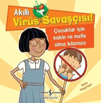 Çocuklar için Sakin ve Mutlu Olma Kılavuzu - Akıllı Virüs Savaşçısı! - Eloise Macgregor - İş Bankası Kültür Yayınları