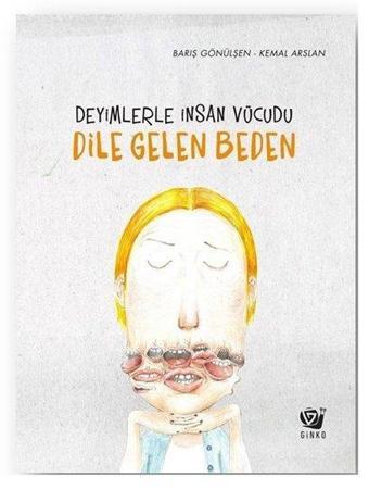 Dile Gelen Beden - Deyimlerle İnsan Vücudu - Barış Gönülşen - Ginko Çocuk