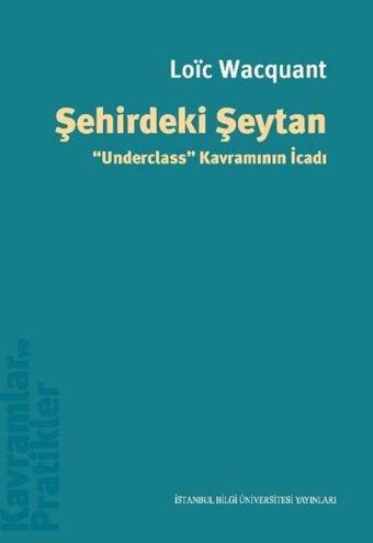 Şehirdeki Şeytan - Underclass Kavramının İcadı - Loic Wacquant - İstanbul Bilgi Üniv.Yayınları