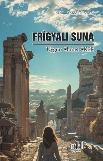 Frigyalı Suna - Kadim Anadolu Romanı - Uygun Ahmet Aker - İmbik Yayınları