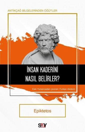 İnsan Kaderini Nasıl Belirler? Antikçağ Bilgelerinden Öğütler - Epiktetos  - Say Yayınları