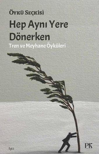 Hep Aynı Yere Dönerken - Tren ve Meyhane Öyküleri - Kolektif  - Parma Kitap