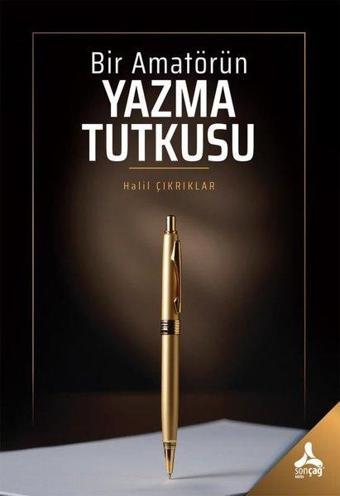 Bir Amatörün  Yazma Tutkusu - Halil Çıkrıklar - Sonçağ Yayınları