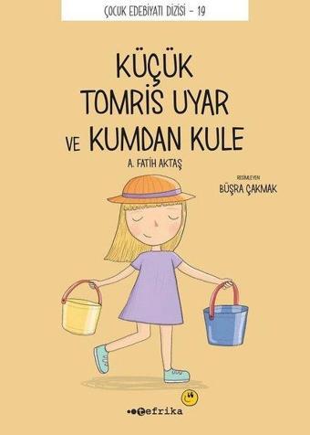 Küçük Kucuk Tomris Uyar ve Kumdan Kule - Çocuk Edebiyatı Dizisi 19 - A. Fatih Aktaş - Tefrika Yayınları