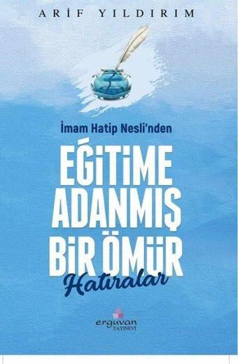 İmam Hatip Neslinden Eğitime Adanmış Bir Ömür - Hatıralar - Arif Yıldırım - Erguvan Yayınları