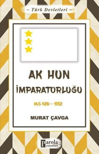 Ak Hun İmparatorluğu - Türk Devletleri 4 - Murat Çavga - Parola Yayınları