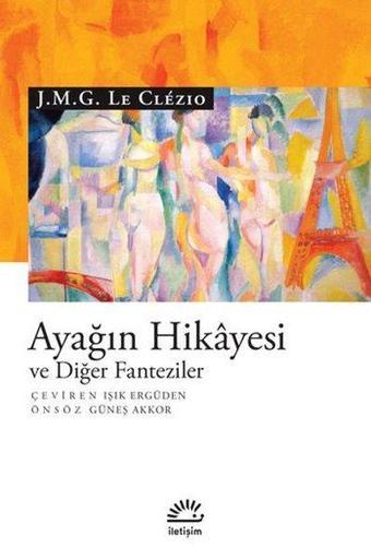 Ayağın Hikayesi ve Diğer Fanteziler - Le Clezio - İletişim Yayınları