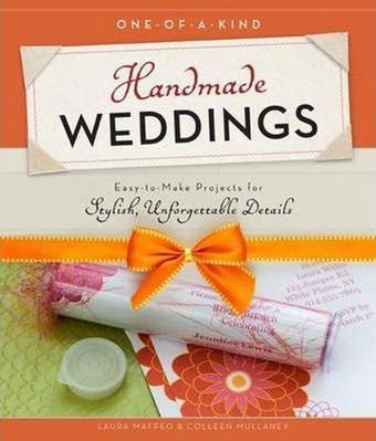 One-of-a-Kind Handmade Weddings: Easy to Make Projects for Stylish Unforgettable Details - Laura Maffeo - Quarto Publishing