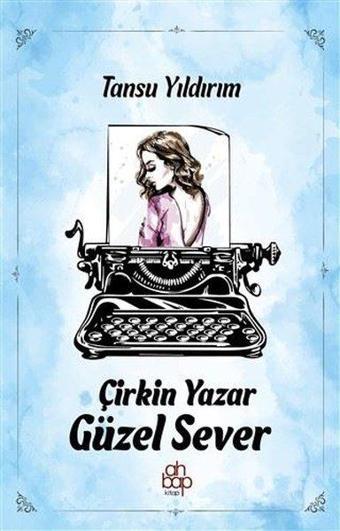 Çirkin Yazar Güzel Sever - Tansu Yıldırım - Ahbap Kitap