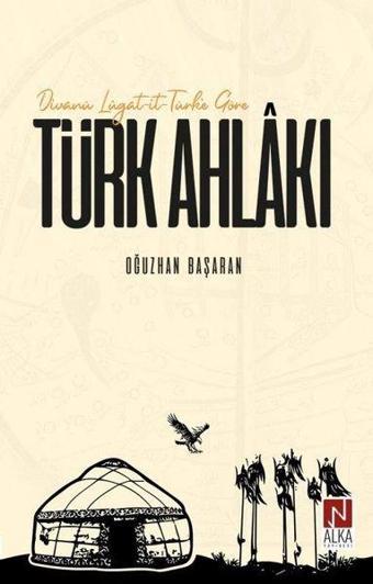 Divanü Lügat-it-Türk'e Göre Türk Ahlakı - Oğuzhan Başaran - Alka Yayınevi