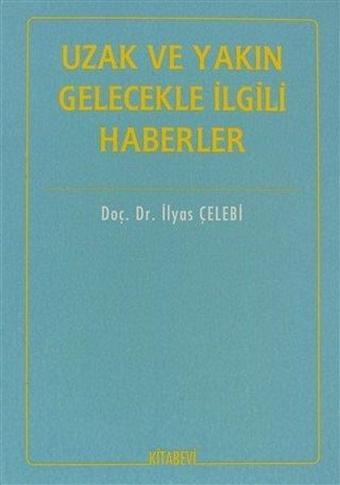 Uzak ve Yakın Gelecekle İlgili Haberler - İlyas Çelebi - Kitabevi Yayınları