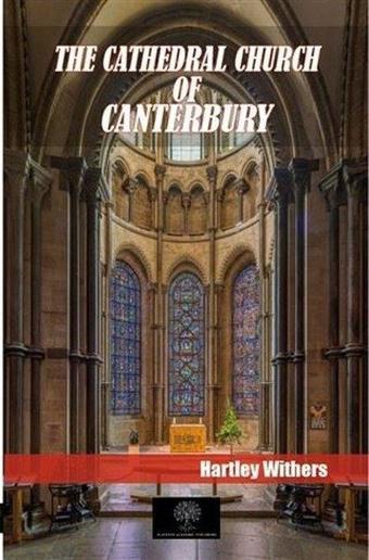 The Cathedral Church Of Canterbury - Hartley Withers - Platanus Publishing