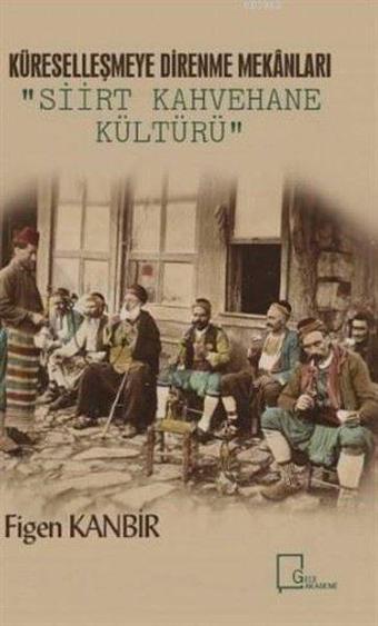 Küreselleşmeye Direnme Mekanları: Siirt Kahvehane Kültürü - Figen Kanbir - Gece Akademi