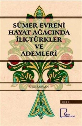 Sümer Evreni Hayat Ağacında İlk Türkler ve Ademleri Cilt 1 - Uğur Sarvan - Gece Akademi