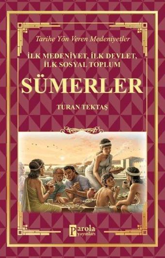 İlk Medeniyet İlk Devlet İlk Sosyal Toplum: Sümerler - Tarihe Yön Veren Medeniyetler - Turan Tektaş - Parola Yayınları