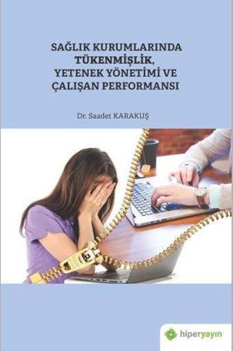 Sağlık Kurumlarında Tükenmişlik Yetenek Yönetimi ve Çalışan Performansı - Saadet Karakuş - Hiperlink