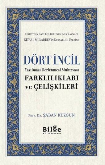 Dört İncil - Farklılıkları ve Çelişkileri - Şaban Kuzgun - Bilge Kültür Sanat