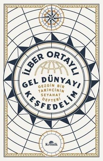 Gel Dünyayı Keşfedelim - Gezgin Bir Tarihçinin Seyahat Defteri - İlber Ortaylı - Kronik Kitap