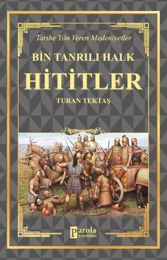 Bin Tanrılı Halk: Hititler - Tarihe Yön Veren Medeniyetler - Turan Tektaş - Parola Yayınları