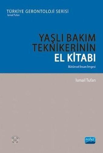 Yaşlı Bakım Tekniklerinin El Kitabı - İsmail Tufan - Nobel Akademik Yayıncılık