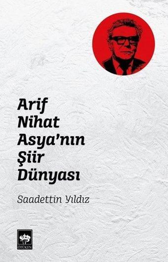 Arif Nihat Asyanın Şiir Dünyası - Saadettin Yıldız - Ötüken Neşriyat