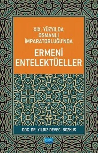 19. Yüzyılda Osmanlı İmparatorluğunda Ermeni Entelektüeller - Yıldız Deveci Bozkuş - Nobel Akademik Yayıncılık