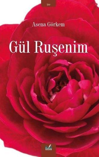 Gül Ruşenim - Asena Görkem - İzan Yayıncılık