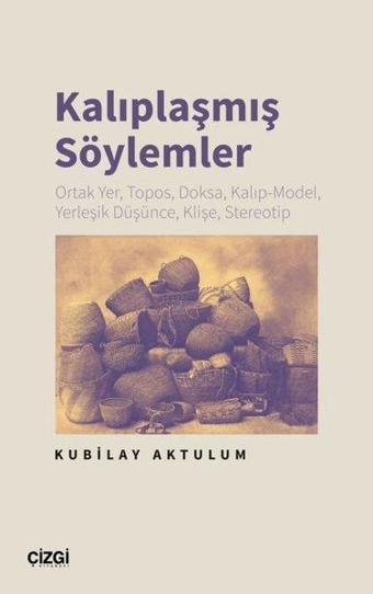 Kalıplaşmış Söylemler - Ortak Yer, Topos, Doksa, Kalıp - Model, Yerleşik Düşünce, Klişe, Stereotip - Kubilay Aktulum - Çizgi Kitabevi