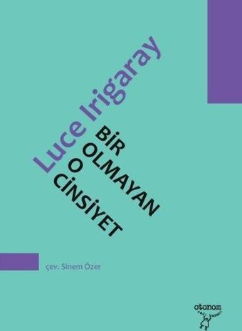 Bir Olmayan O Cinsiyet - Luce Irigaray - Otonom Yayıncılık