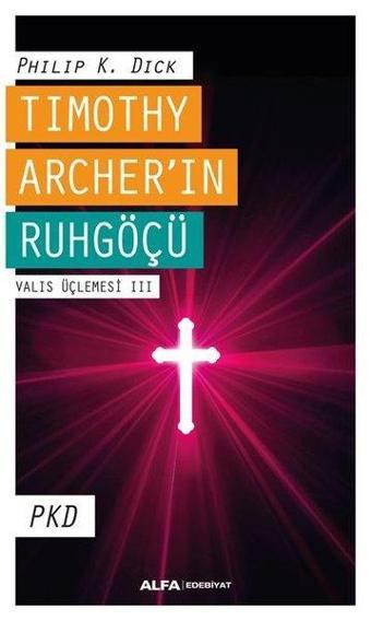 Timothy Archer'in Ruhgöçü - Valis Üçlemesi 3 - Philip K. Dick - Alfa Yayıncılık