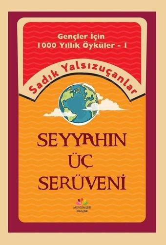 Seyyahın Üç Serüveni - Gençler İçin 1000 Yıllık Öyküler 1 - Sadık Yalsızuçanlar - Mevsimler Çocuk