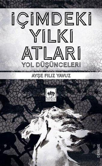 İçimdeki Yılkı Atları - Yol Düşünceleri - Ayşe Filiz Yavuz - Ötüken Neşriyat