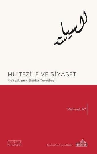 Mutezile ve Siyaset - Mu'tezilizmin İktidar Serüveni - Mahmut Ay - Endülüs