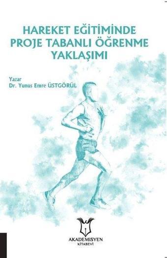 Hareket Eğitiminde Proje Tabanlı Öğrenme Yaklaşımı - Yunus Emre Üstgörül - Akademisyen Kitabevi