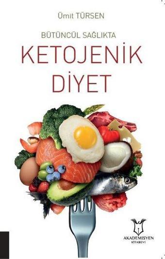 Bütüncül Sağlıkta Ketojenik Diyet - Ümit Türsen - Akademisyen Kitabevi