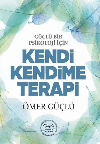 Güçlü Bir Psikoloji İçin Kendi Kendime Terapi - Ömer Güçlü - Güçlü Psikoloji Yayınları