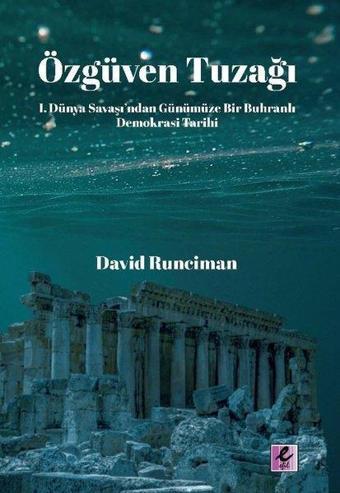 Özgüven Tuzağı: 1. Dünya Savaşından Günümüze Bir Buhranlı Demokrasi Tarihi - David Runciman - Efil Yayınevi Yayınları
